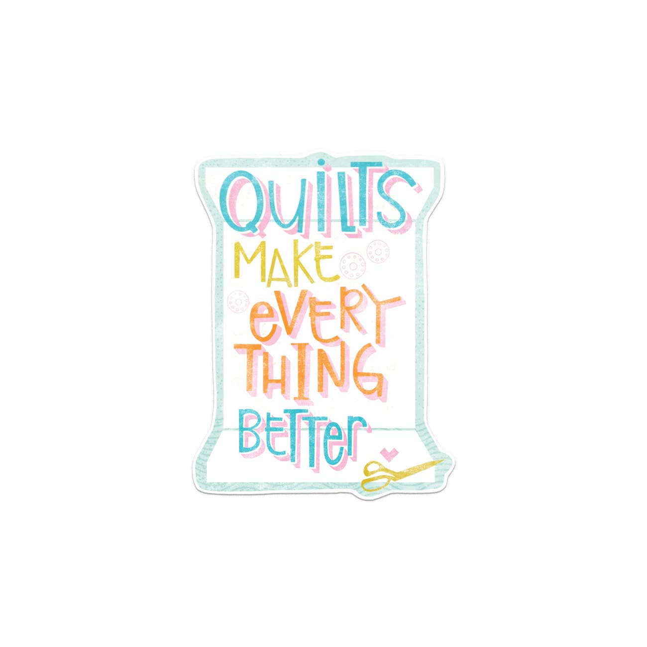 Quilts Make Everything Better - Sticker 