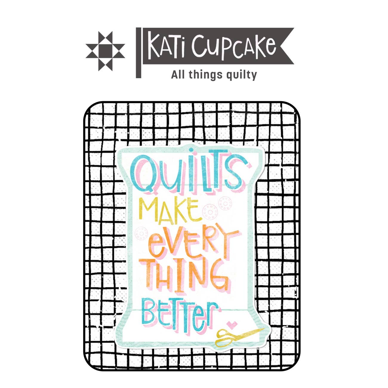 Quilts Make Everything Better - Sticker 